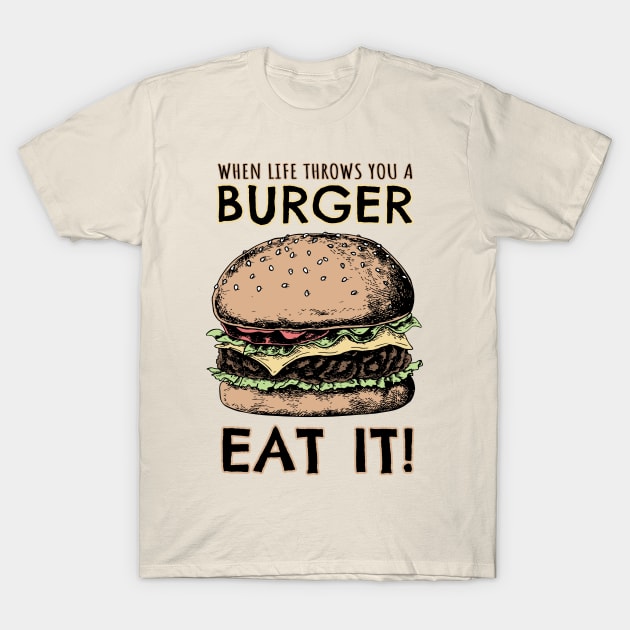 When lIfe throws you a Burger, EAT IT! T-Shirt by KewaleeTee